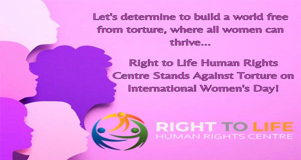 Right to Life Human Rights Centre Stands Against Torture on International Women’s Day…